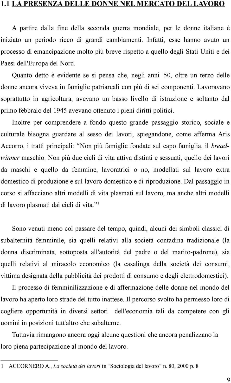 Quanto detto è evidente se si pensa che, negli anni '50, oltre un terzo delle donne ancora viveva in famiglie patriarcali con più di sei componenti.