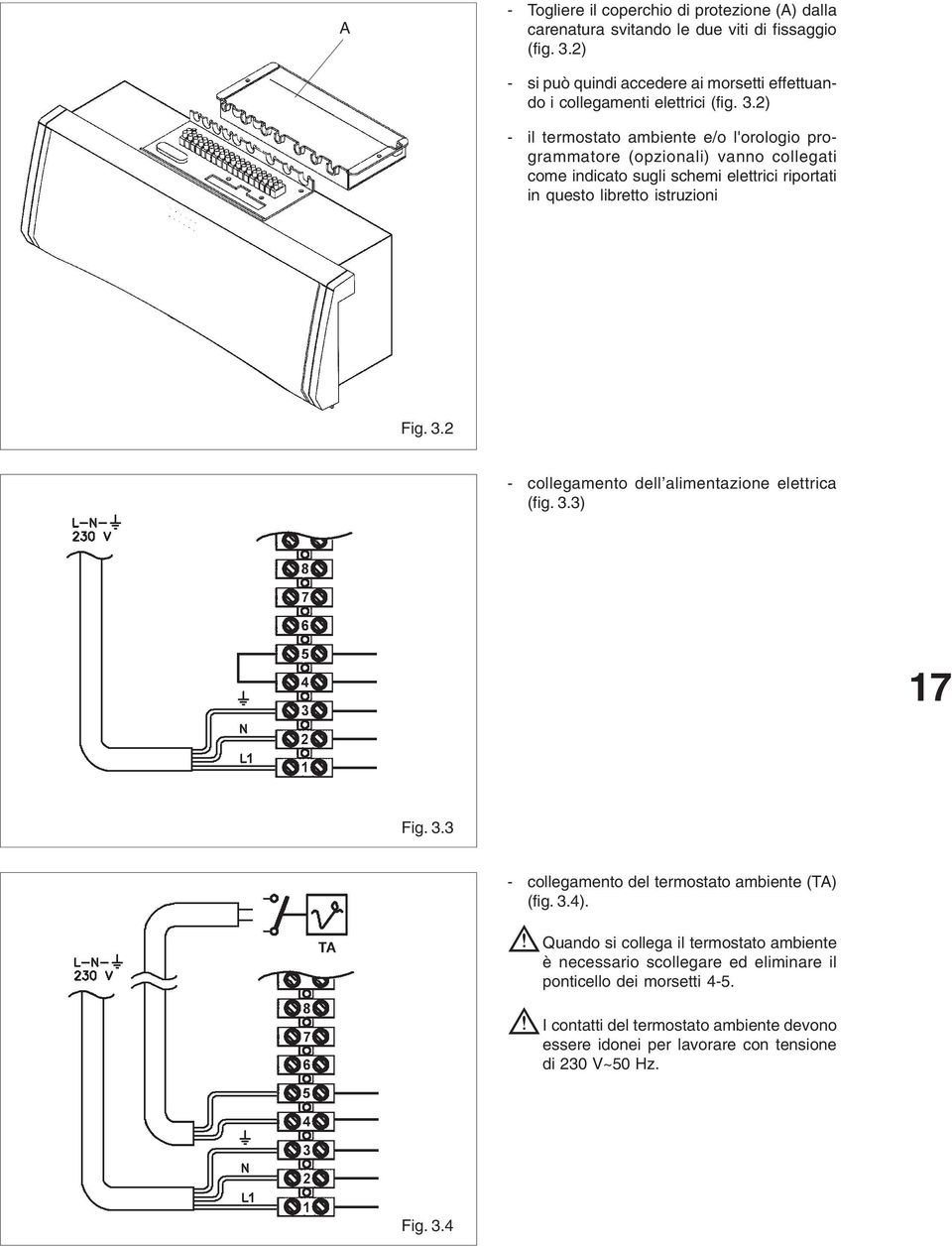 ) - il termostato ambiente e/o l'orologio programmatore (opzionali) vanno collegati come indicato sugli schemi elettrici riportati in questo libretto istruzioni Fig. 3.