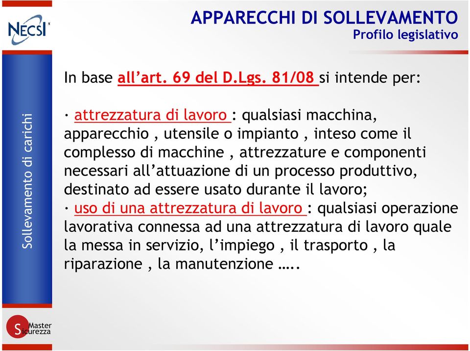 macchine, attrezzature e componenti necessari all attuazione di un processo produttivo, destinato ad essere usato durante il lavoro;