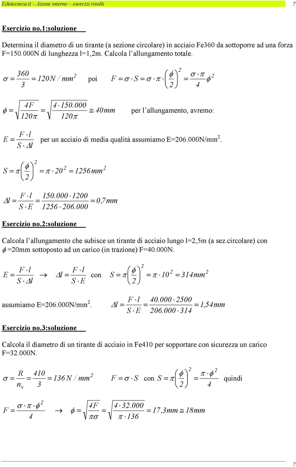 000 100 l 0 7, S E 1 0.000 mm Esercizio no.:soluzione Calcola l allungamento che subisce un tirante di acciaio lungo l,m (a sez.circolare con φ 0mm sottoposto ad un carico (in trazione F0.000N.