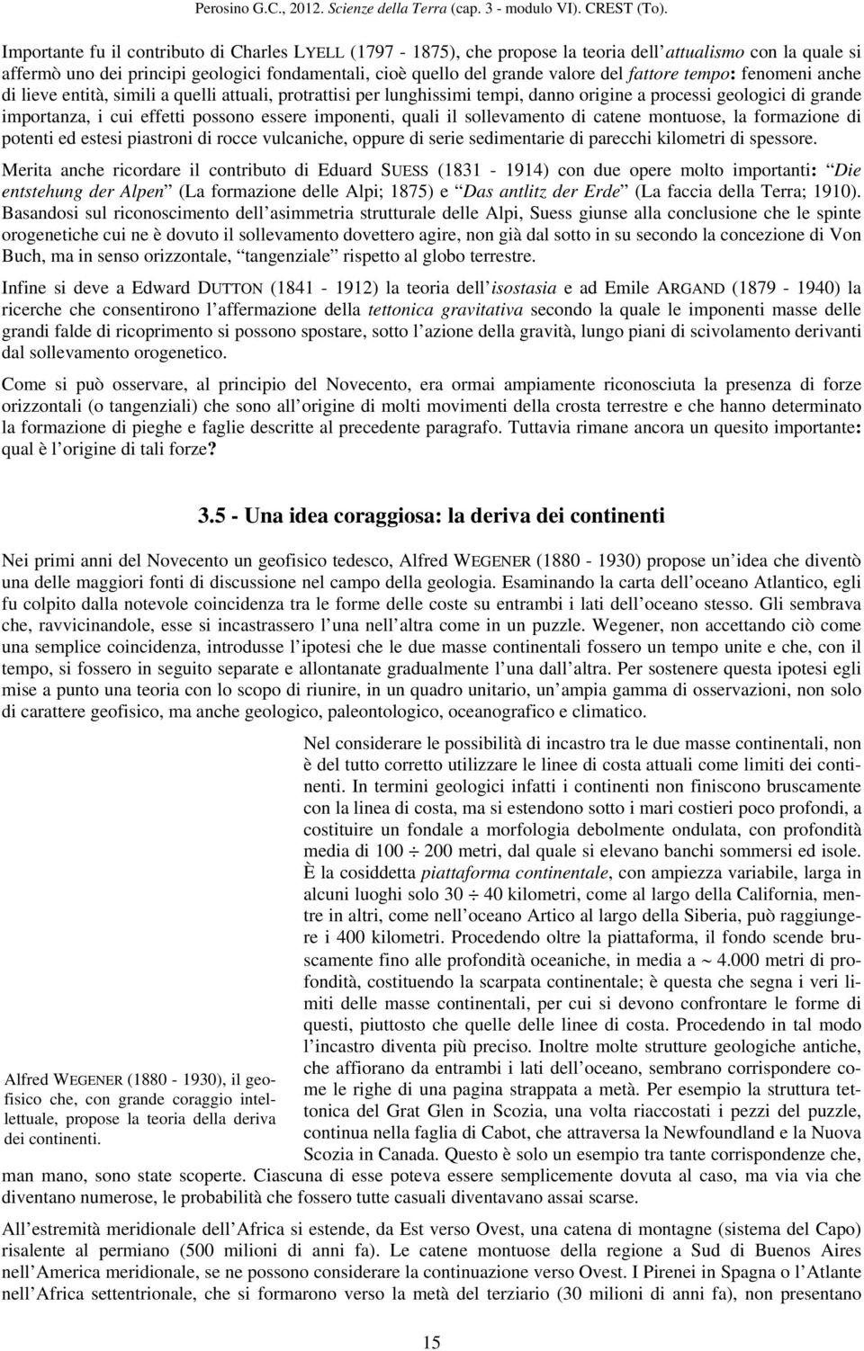 imponenti, quali il sollevamento di catene montuose, la formazione di potenti ed estesi piastroni di rocce vulcaniche, oppure di serie sedimentarie di parecchi kilometri di spessore.