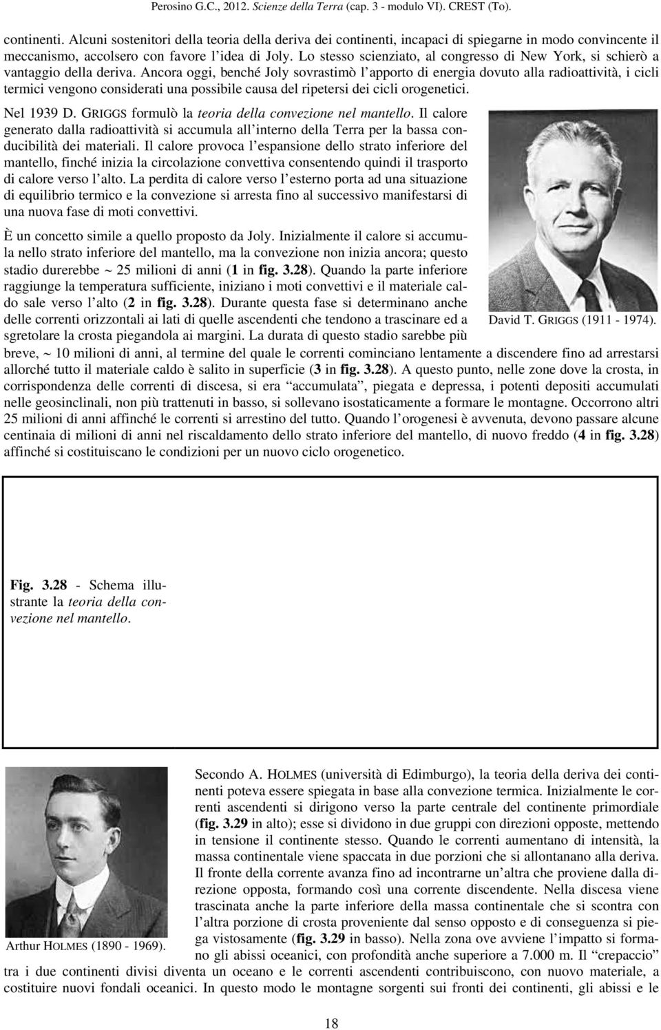 Ancora oggi, benché Joly sovrastimò l apporto di energia dovuto alla radioattività, i cicli termici vengono considerati una possibile causa del ripetersi dei cicli orogenetici. Nel 1939 D.