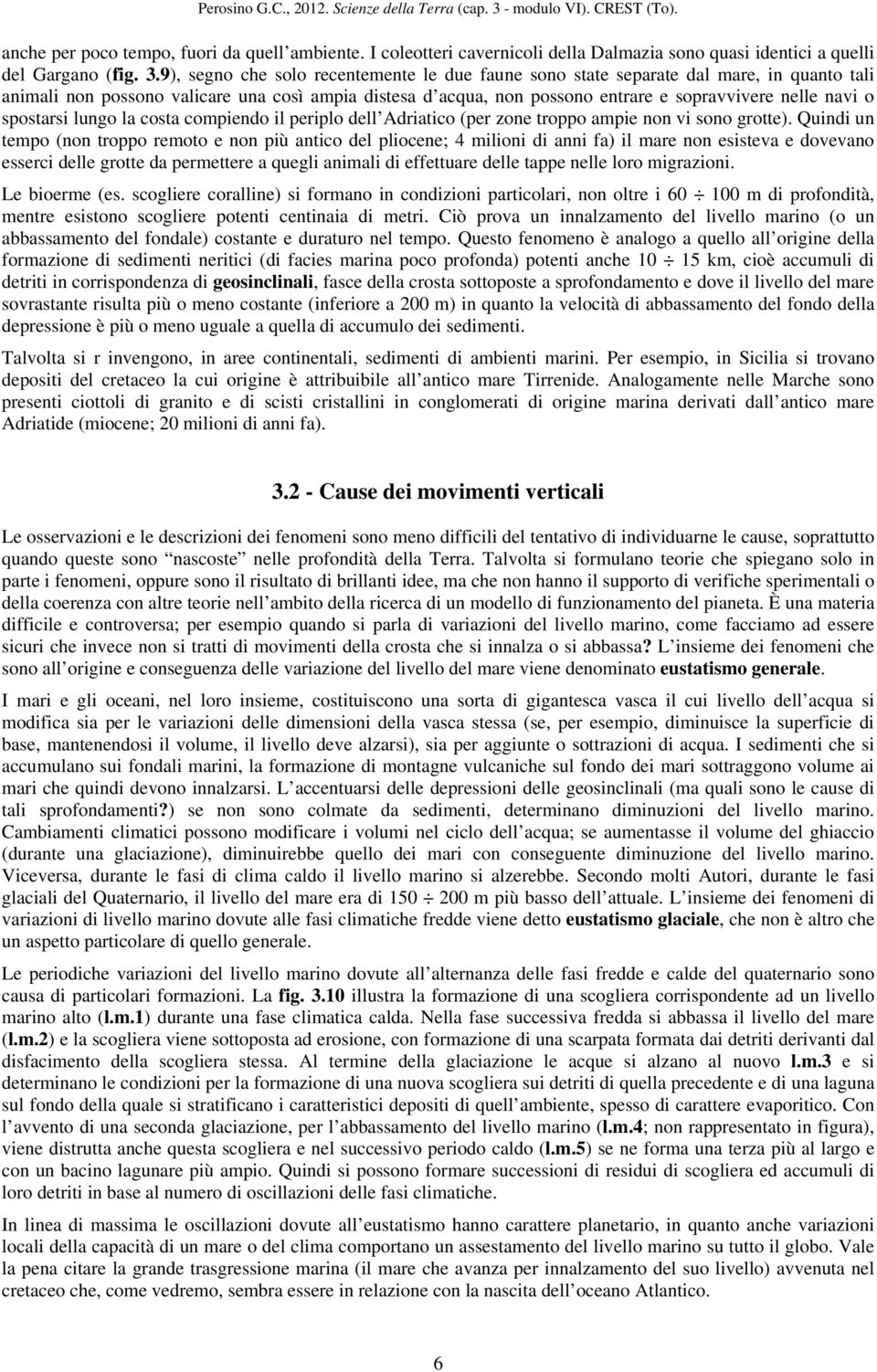 spostarsi lungo la costa compiendo il periplo dell Adriatico (per zone troppo ampie non vi sono grotte).