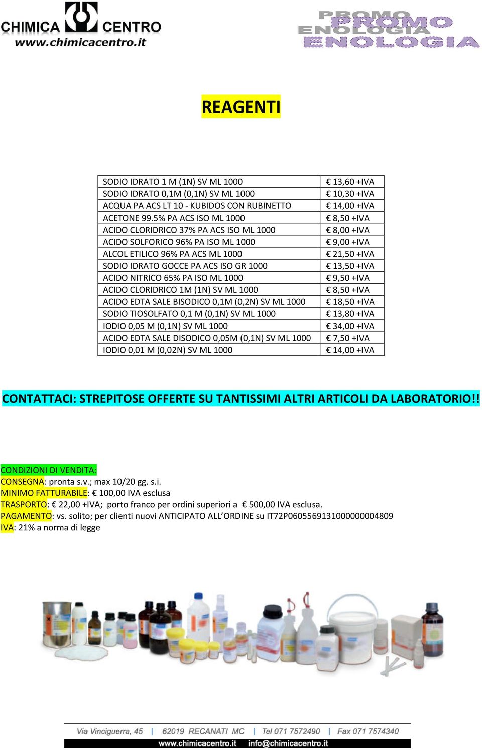 ISO GR 1000 13,50 +IVA ACIDO NITRICO 65% PA ISO ML 1000 9,50 +IVA ACIDO CLORIDRICO 1M (1N) SV ML 1000 8,50 +IVA ACIDO EDTA SALE BISODICO 0,1M (0,2N) SV ML 1000 18,50 +IVA SODIO TIOSOLFATO 0,1 M