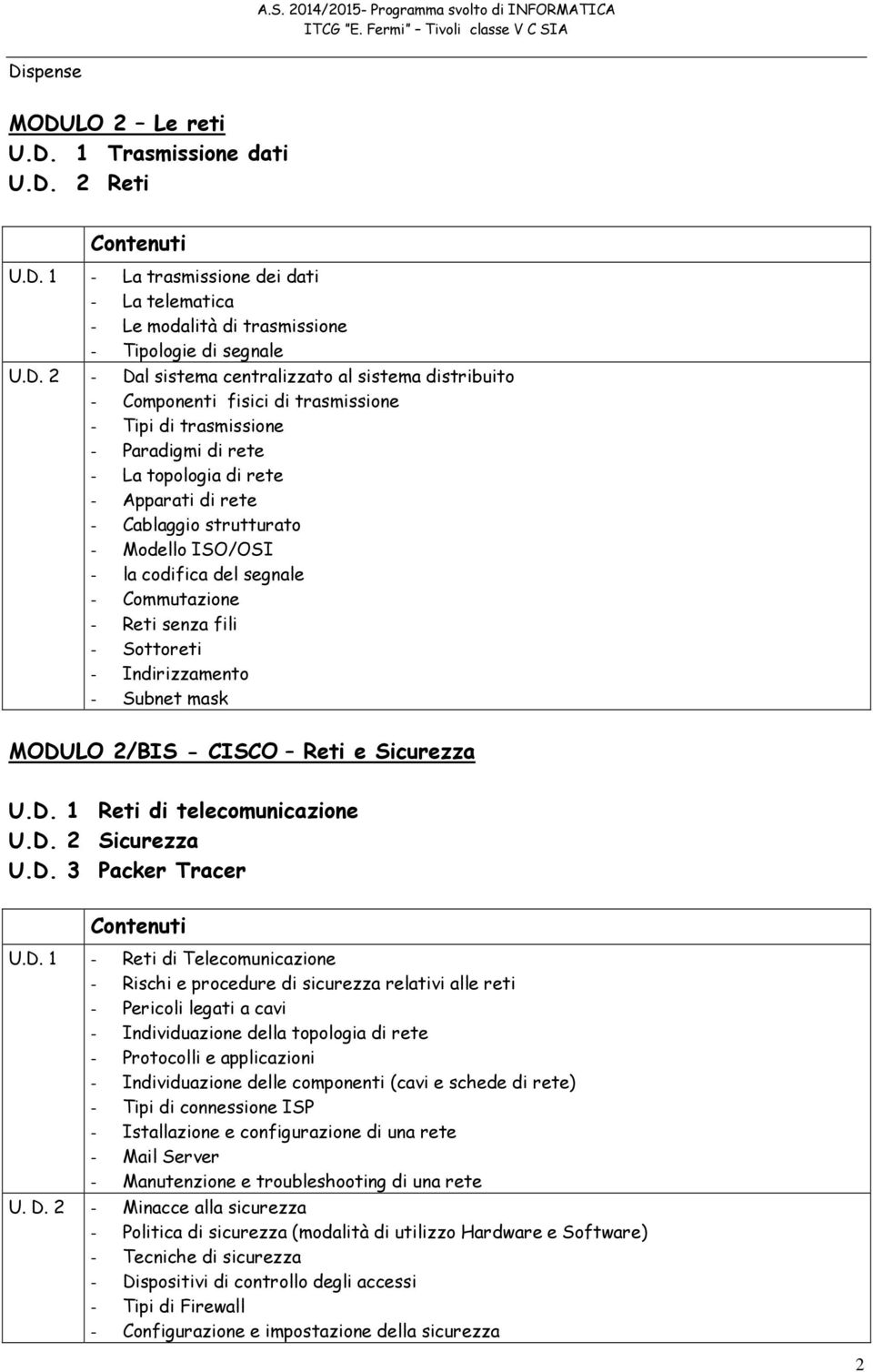 - la codifica del segnale - Commutazione - Reti senza fili - Sottoreti - Indirizzamento - Subnet mask MODULO 2/BIS - CISCO Reti e Sicurezza U.D. 1 Reti di telecomunicazione U.D. 2 Sicurezza U.D. 3 Packer Tracer U.