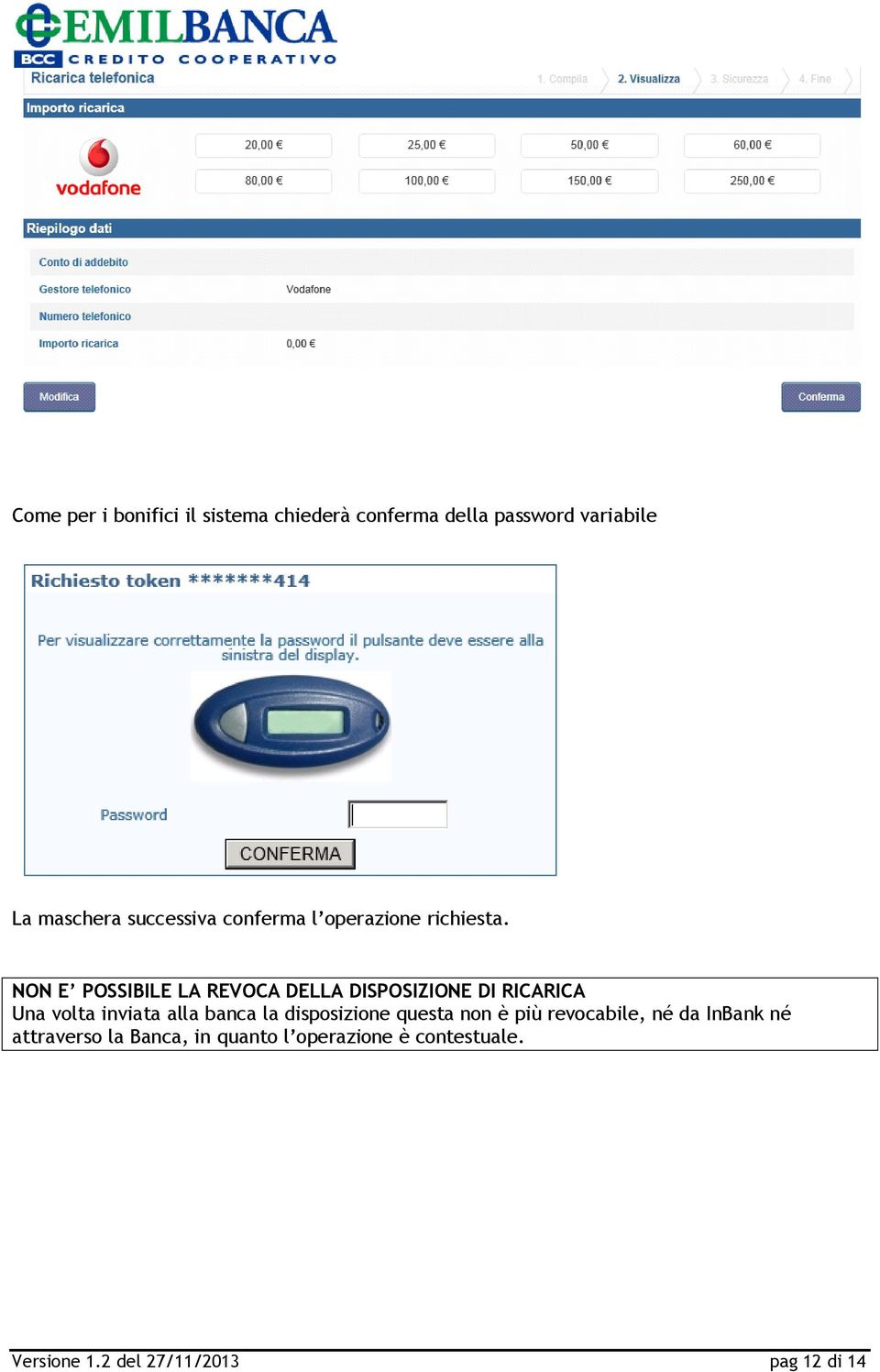 NON E POSSIBILE LA REVOCA DELLA DISPOSIZIONE DI RICARICA Una volta inviata alla banca la