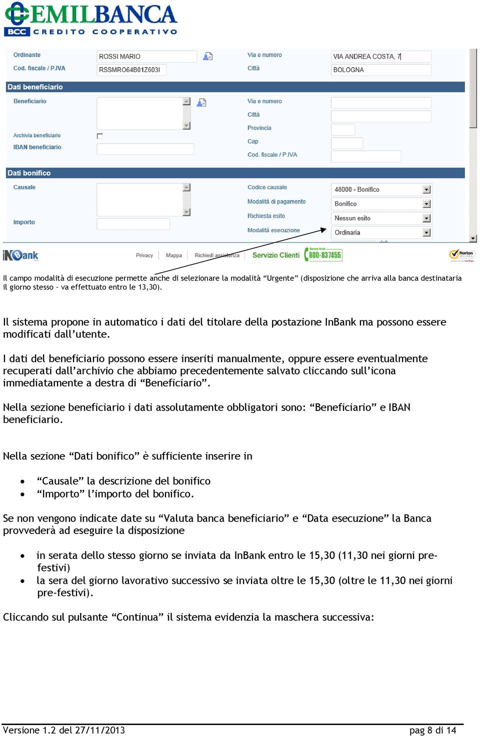 I dati del beneficiario possono essere inseriti manualmente, oppure essere eventualmente recuperati dall archivio che abbiamo precedentemente salvato cliccando sull icona immediatamente a destra di