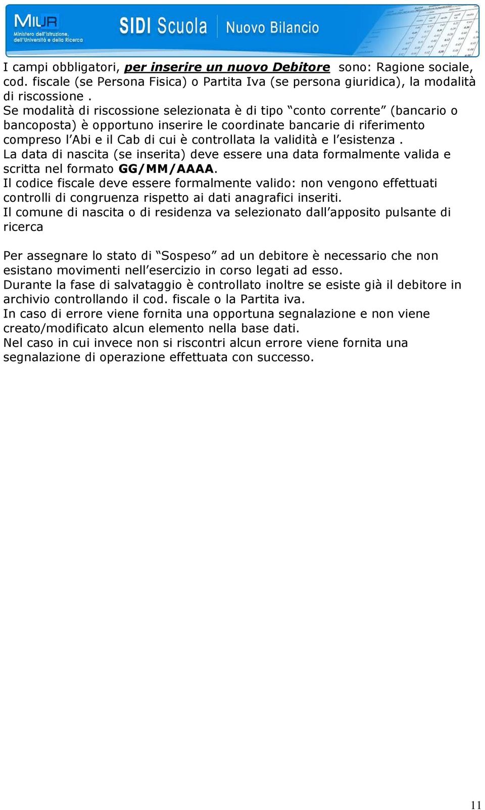 validità e l esistenza. La data di nascita (se inserita) deve essere una data formalmente valida e scritta nel formato GG/MM/AAAA.