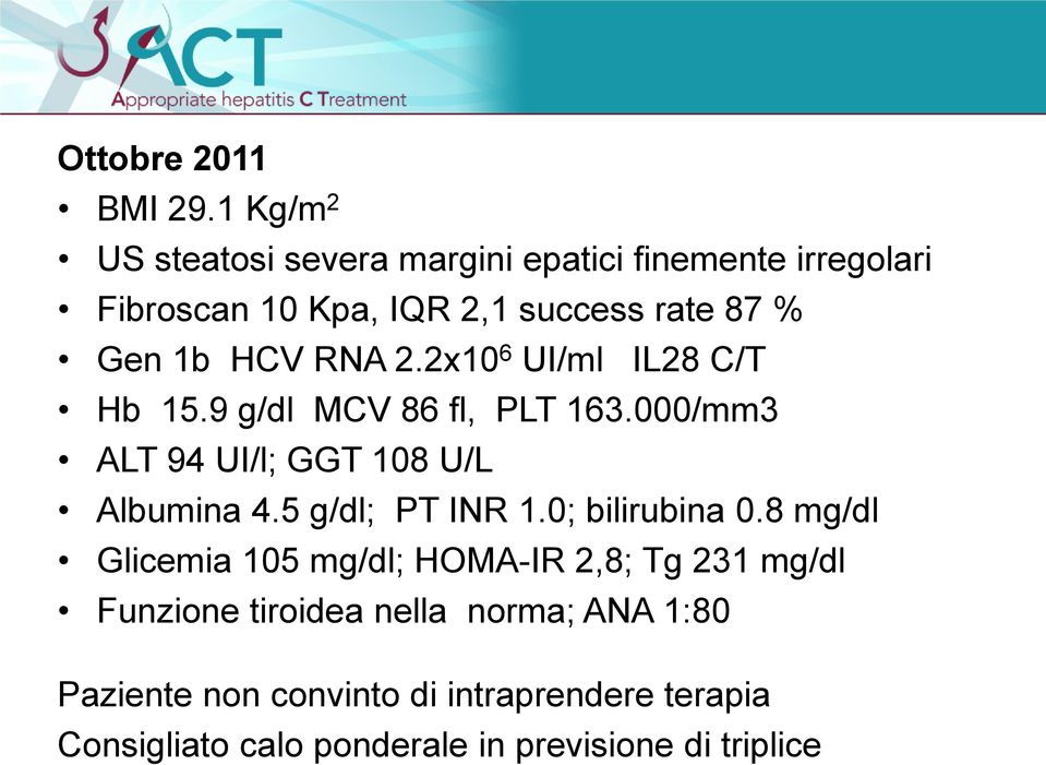 HCV RNA 2.2x10 6 UI/ml IL28 C/T Hb 15.9 g/dl MCV 86 fl, PLT 163.000/mm3 ALT 94 UI/l; GGT 108 U/L Albumina 4.