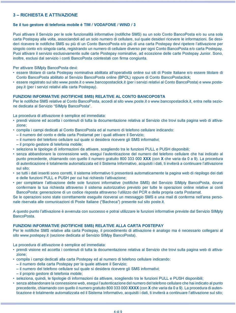 Se desideri ricevere le notifiche SMS su più di un Conto BancoPosta e/o più di una carta Postepay devi ripetere l attivazione per singolo conto e/o singola carta, registrando un numero di cellulare