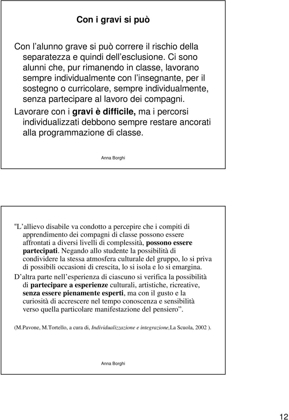 Lavorare con i gravi è difficile, ma i percorsi individualizzati debbono sempre restare ancorati alla programmazione di classe.