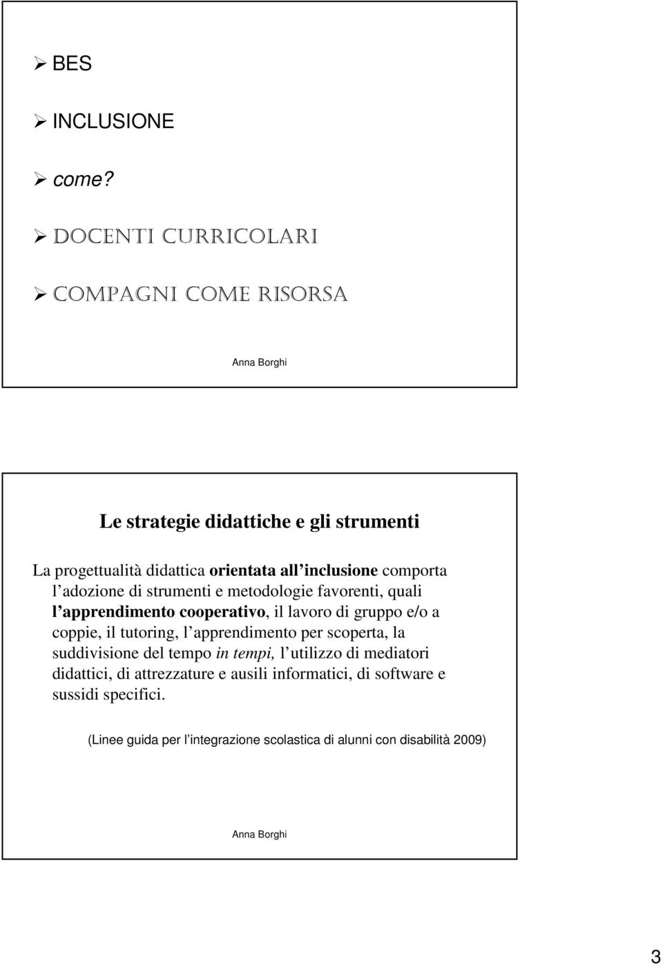 comporta l adozione di strumenti e metodologie favorenti, quali l apprendimento cooperativo, il lavoro di gruppo e/o a coppie, il