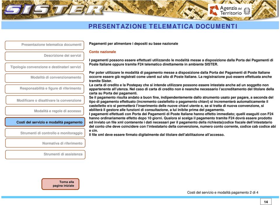 Per poter utilizzare le modalità di pagamento messe a disposizione dalla Porta dei Pagamenti di Poste Italiane occorre essere già registrati come utenti sul sito di Poste Italiane.