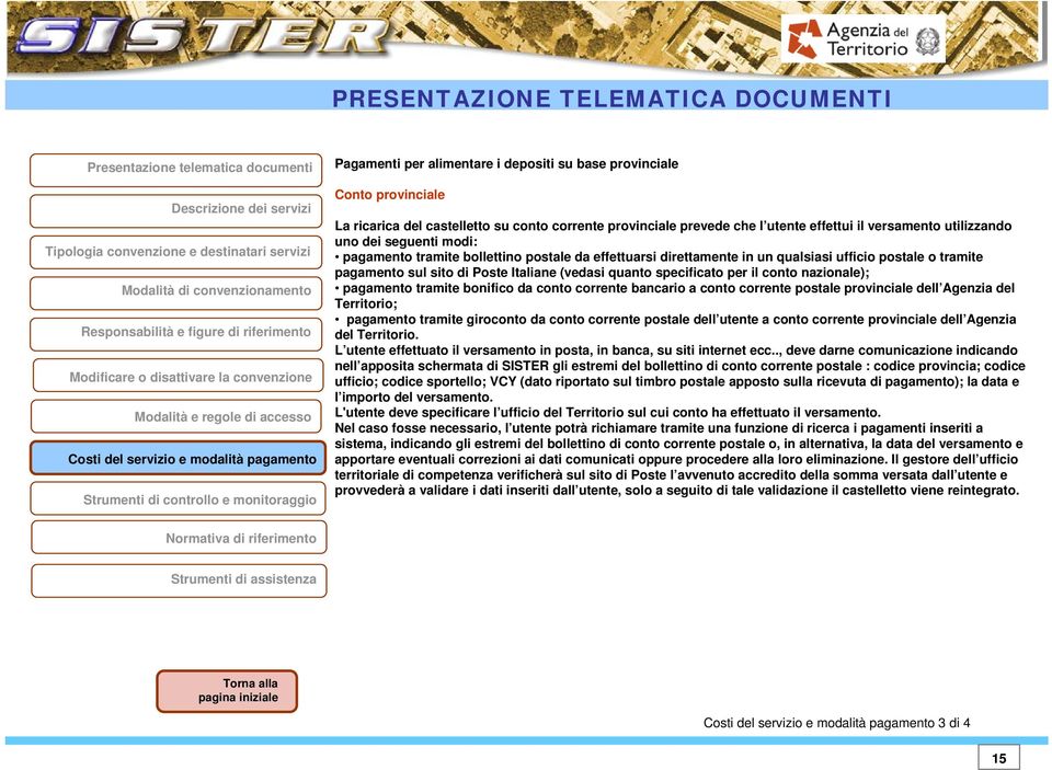 Italiane (vedasi quanto specificato per il conto nazionale); pagamento tramite bonifico da conto corrente bancario a conto corrente postale provinciale dell Agenzia del Territorio; pagamento tramite