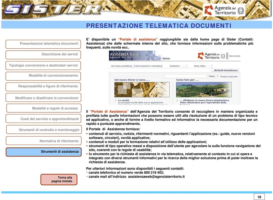 . Il Portale di Assistenza dell Agenzia del Territorio consente di raccogliere in maniera organizzata e profilata tutte quelle informazioni che possono essere utili alla risoluzione di un problema di