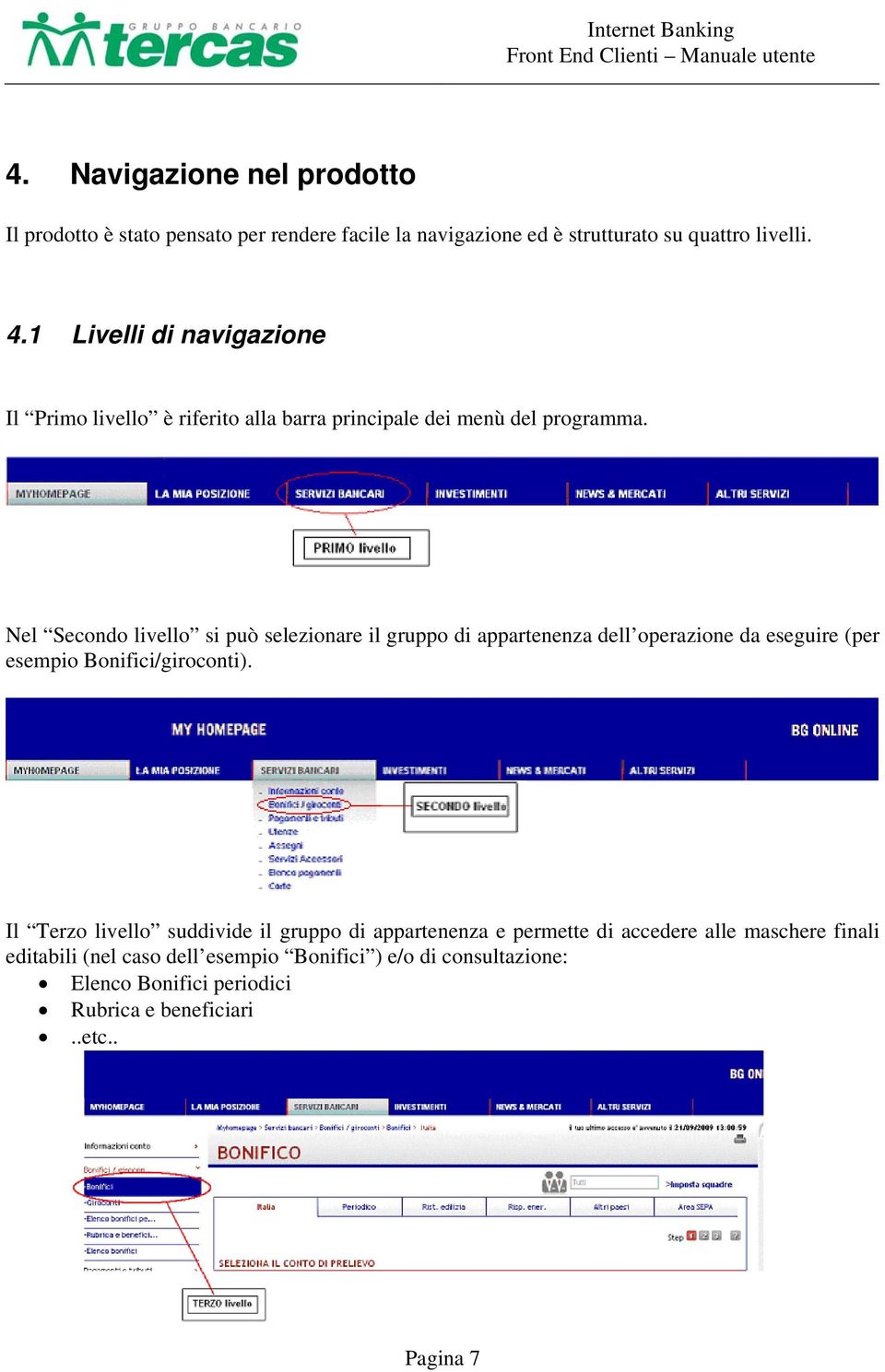 Nel Secondo livello si può selezionare il gruppo di appartenenza dell operazione da eseguire (per esempio Bonifici/giroconti).