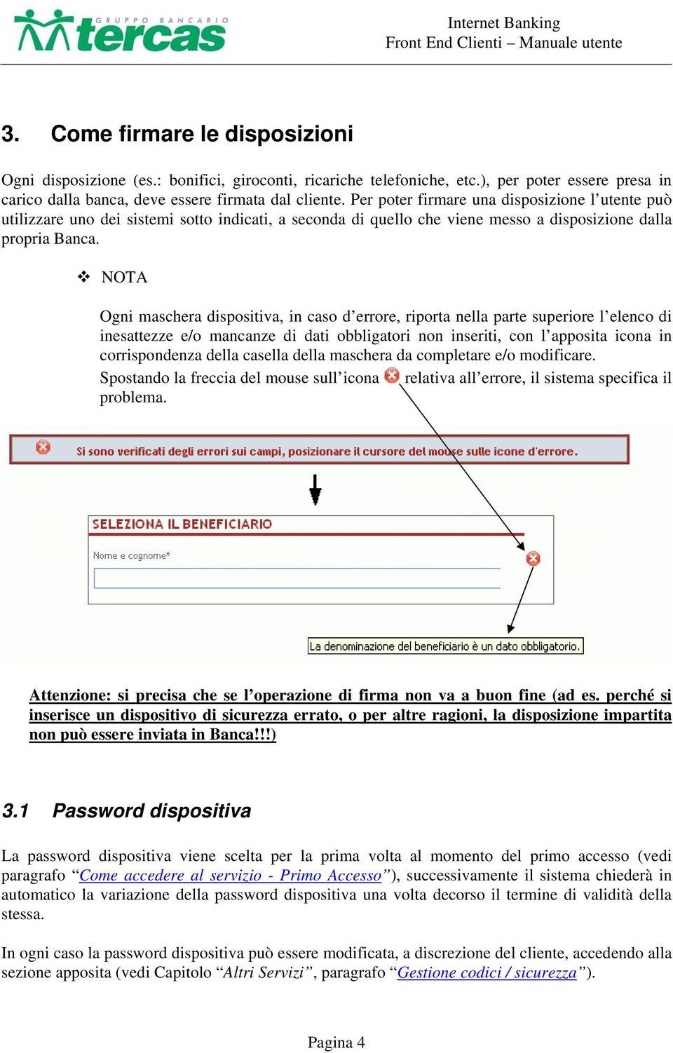 NOTA Ogni maschera dispositiva, in caso d errore, riporta nella parte superiore l elenco di inesattezze e/o mancanze di dati obbligatori non inseriti, con l apposita icona in corrispondenza della