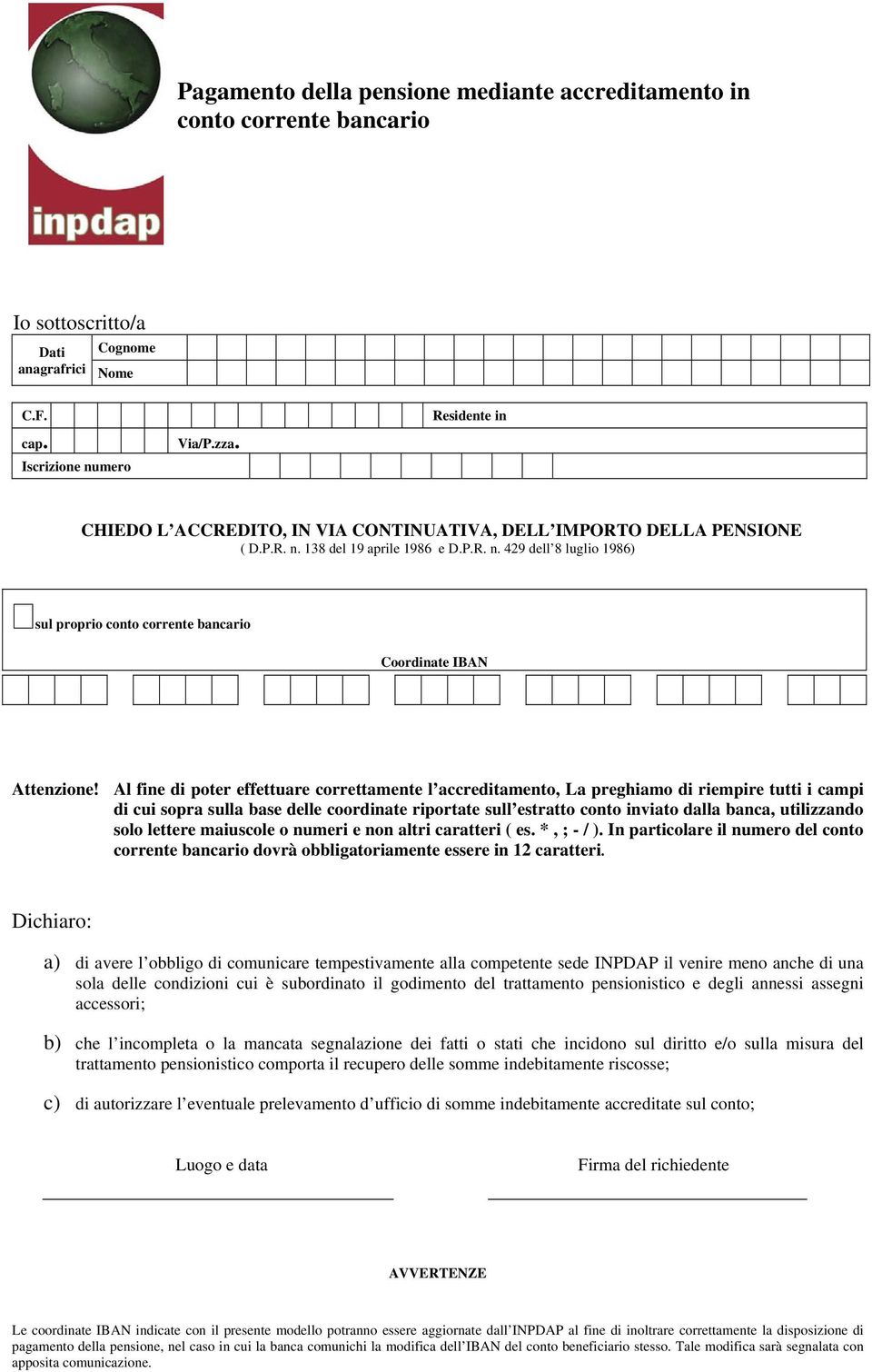 utilizzando solo lettere maiuscole o numeri e non altri caratteri ( es. *, ; - / ). In particolare il numero del conto corrente bancario dovrà obbligatoriamente essere in 12 caratteri.