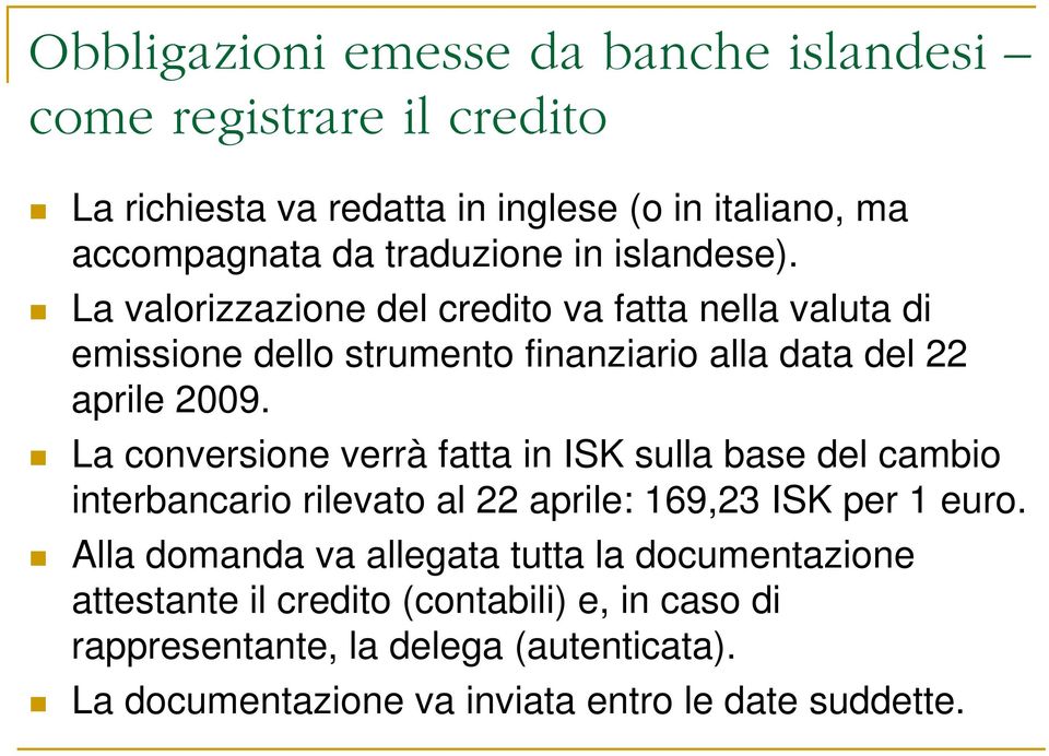 La conversione verrà fatta in ISK sulla base del cambio interbancario rilevato al 22 aprile: 169,23 ISK per 1 euro.