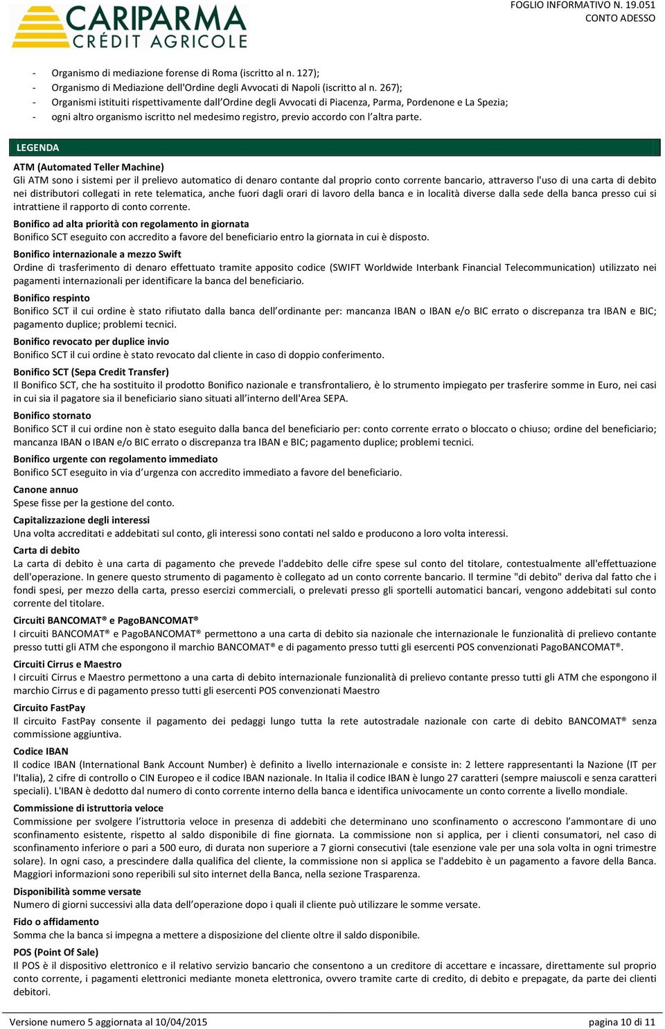 carta di debito nei distributori collegati in rete telematica, anche fuori dagli orari di lavoro della banca e in località diverse dalla sede della banca presso cui si intrattiene il rapporto di