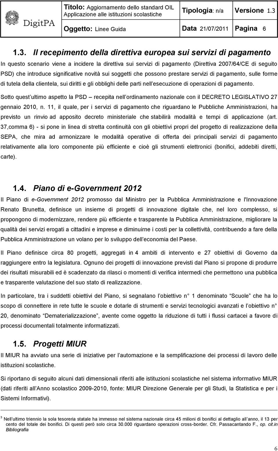 significative novità sui soggetti che possono prestare servizi di pagamento, sulle forme di tutela della clientela, sui diritti e gli obblighi delle parti nell esecuzione di operazioni di pagamento.