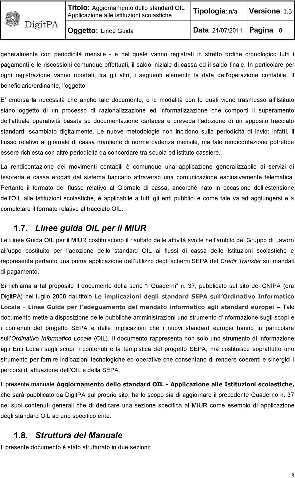 In particolare per ogni registrazione vanno riportati, tra gli altri, i seguenti elementi: la data dell'operazione contabile, il beneficiario/ordinante, l oggetto.