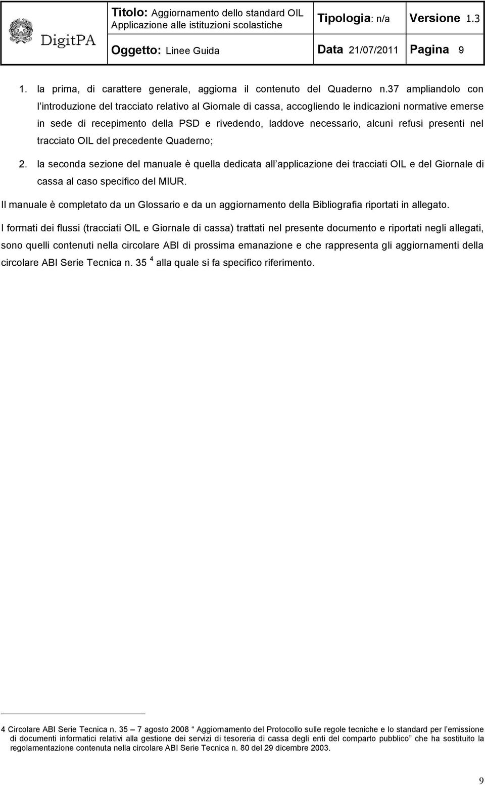 refusi presenti nel tracciato OIL del precedente Quaderno; 2. la seconda sezione del manuale è quella dedicata all applicazione dei tracciati OIL e del Giornale di cassa al caso specifico del MIUR.