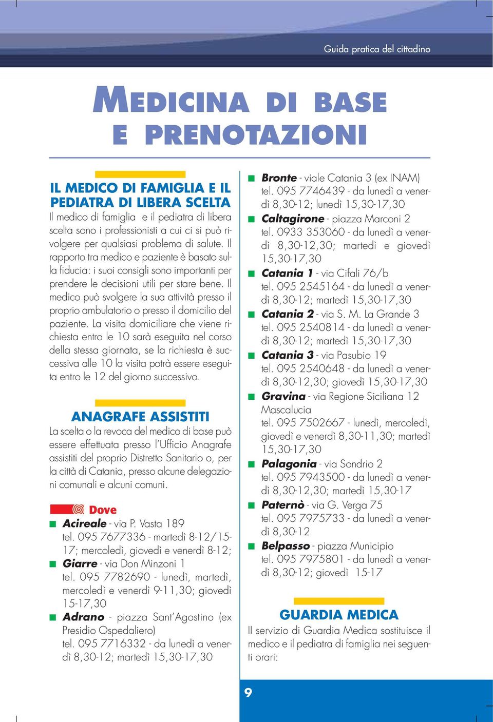 Il medico può svolgere la sua attività presso il proprio ambulatorio o presso il domicilio del paziente.