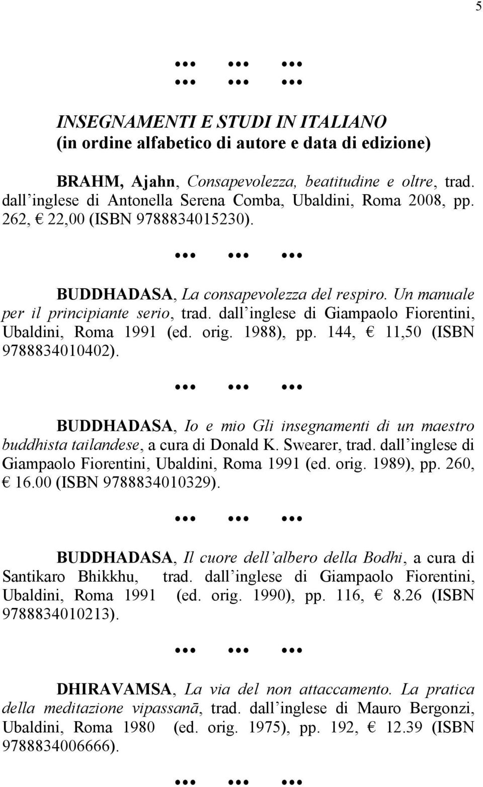 dall inglese di Giampaolo Fiorentini, Ubaldini, Roma 1991 (ed. orig. 1988), pp. 144, 11,50 (ISBN 9788834010402).