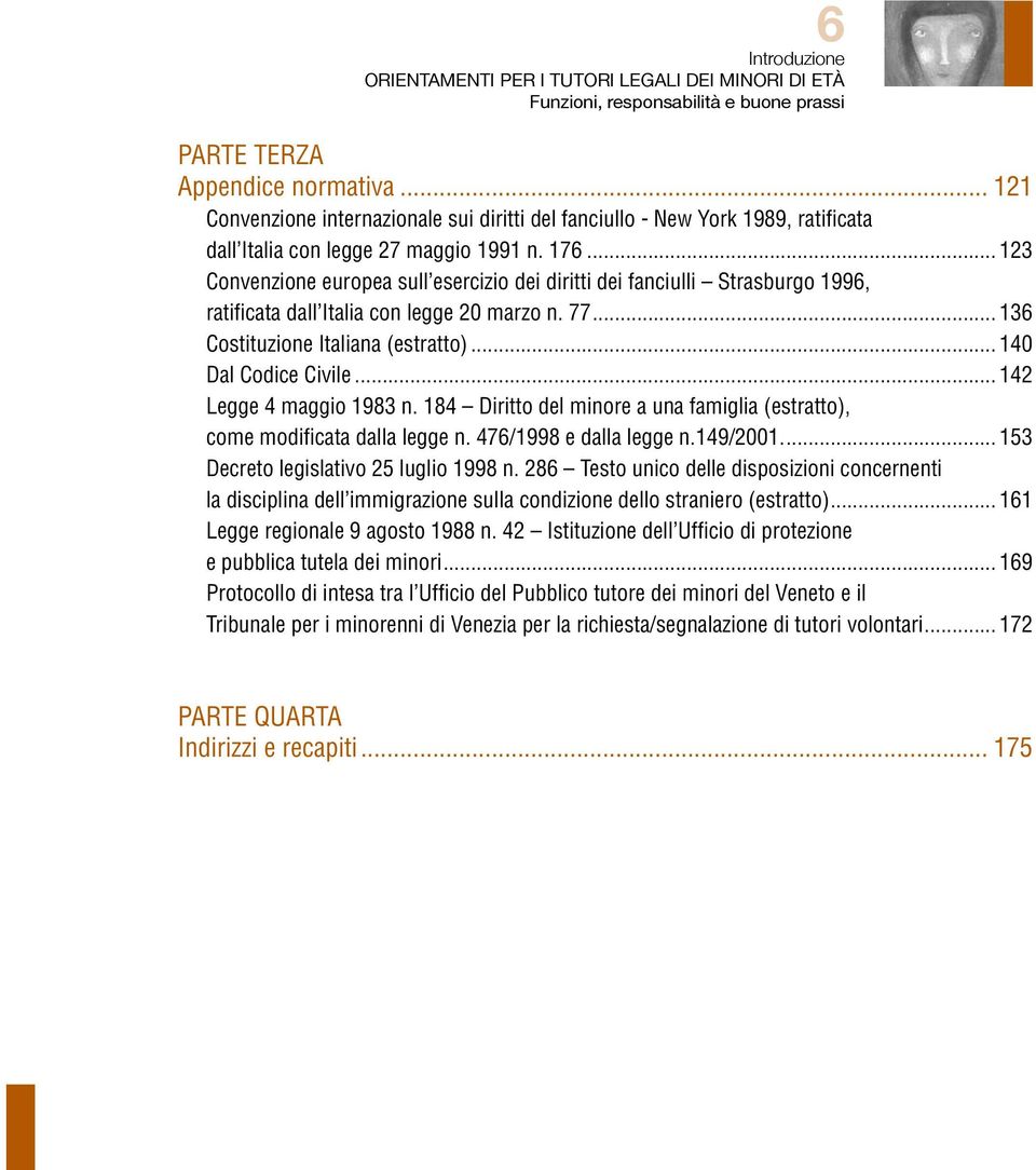 .. 123 Convenzione europea sull esercizio dei diritti dei fanciulli Strasburgo 1996, ratificata dall Italia con legge 20 marzo n. 77... 136 Costituzione Italiana (estratto)... 140 Dal Codice Civile.