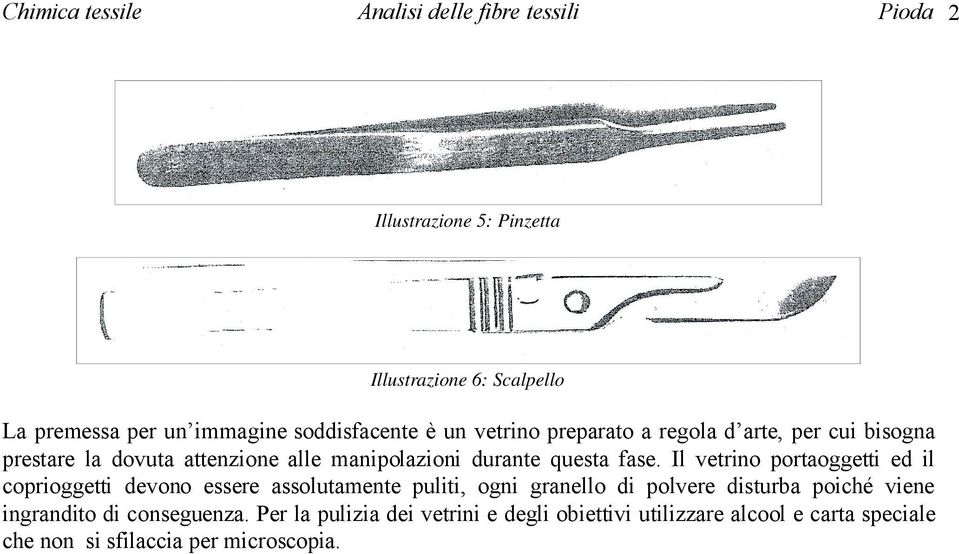 Il vetrino portaoggetti ed il coprioggetti devono essere assolutamente puliti, ogni granello di polvere disturba poiché