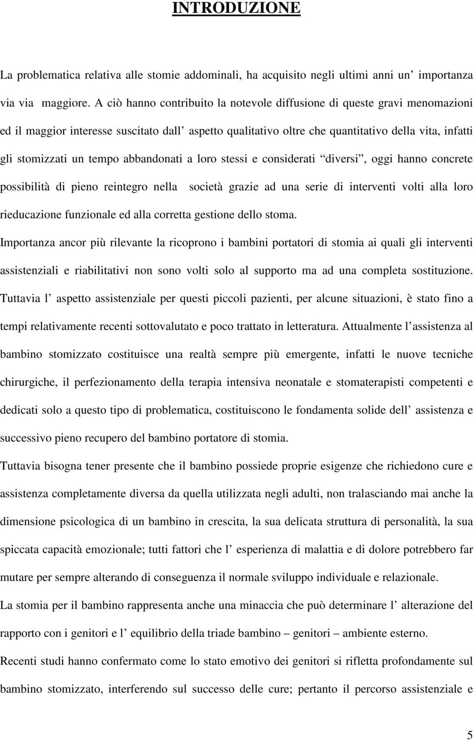 tempo abbandonati a loro stessi e considerati diversi, oggi hanno concrete possibilità di pieno reintegro nella società grazie ad una serie di interventi volti alla loro rieducazione funzionale ed