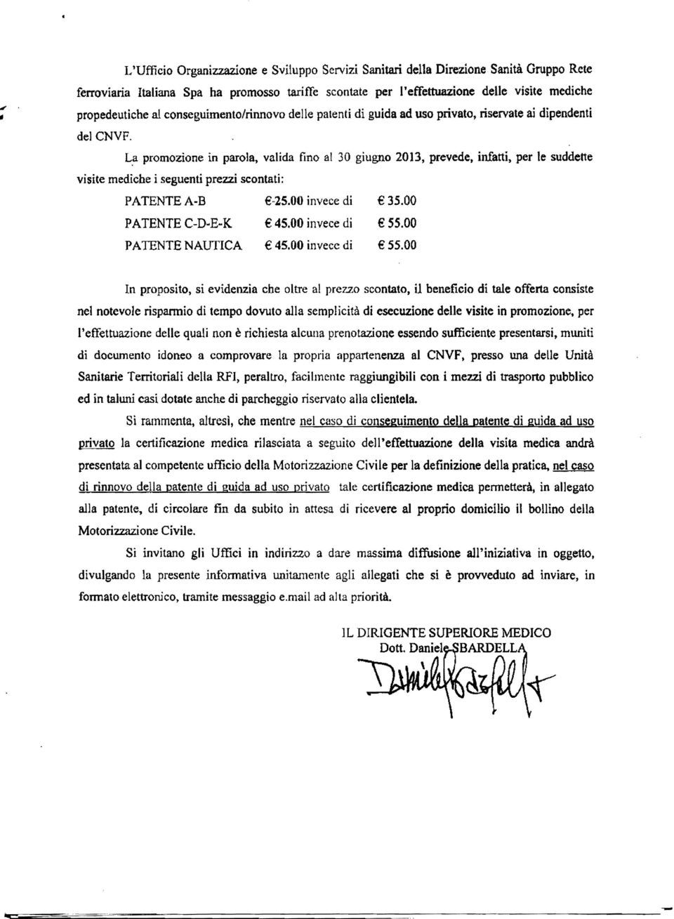 infatti, per te suddette visite mediche i seguenti prezzi scontati: PATENTE A-E 25.00 invece di 35.00 PATENTE C-D-E-K 45.00 invece di 55.00 PATENTE NAUfICA 45.00 invece di 55.00 In proposito, si evidenzia che oltre al prezzo scontato.