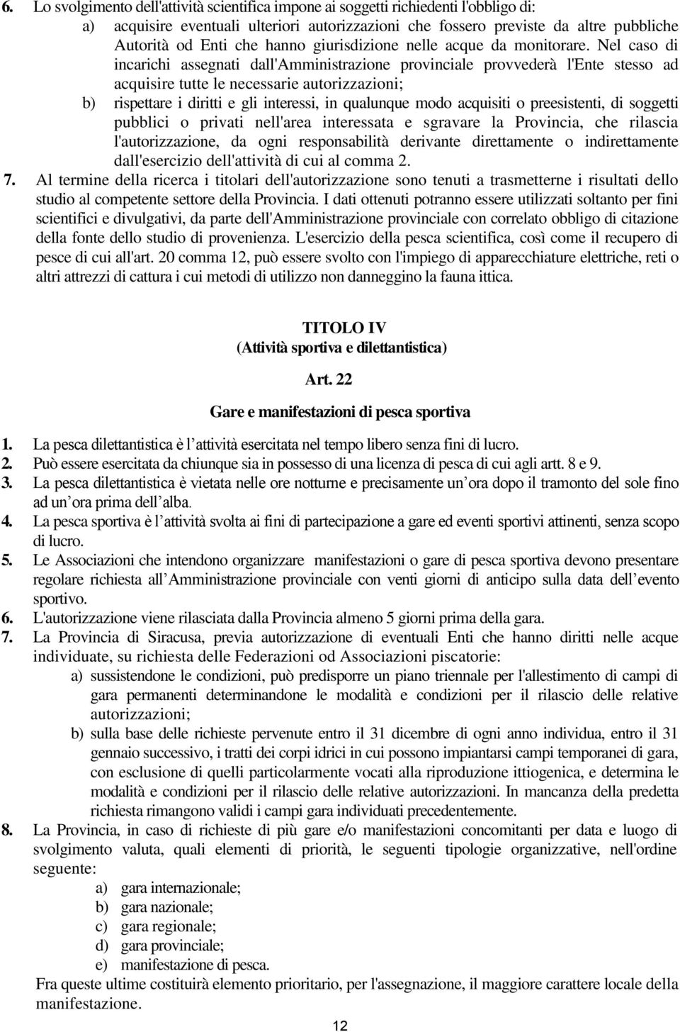 Nel caso di incarichi assegnati dall'amministrazione provinciale provvederà l'ente stesso ad acquisire tutte le necessarie autorizzazioni; b) rispettare i diritti e gli interessi, in qualunque modo