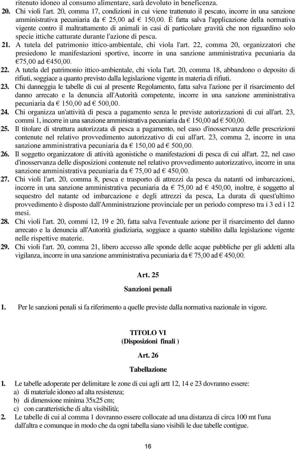 È fatta salva l'applicazione della normativa vigente contro il maltrattamento di animali in casi di particolare gravità che non riguardino solo specie ittiche catturate durante l'azione di pesca. 21.