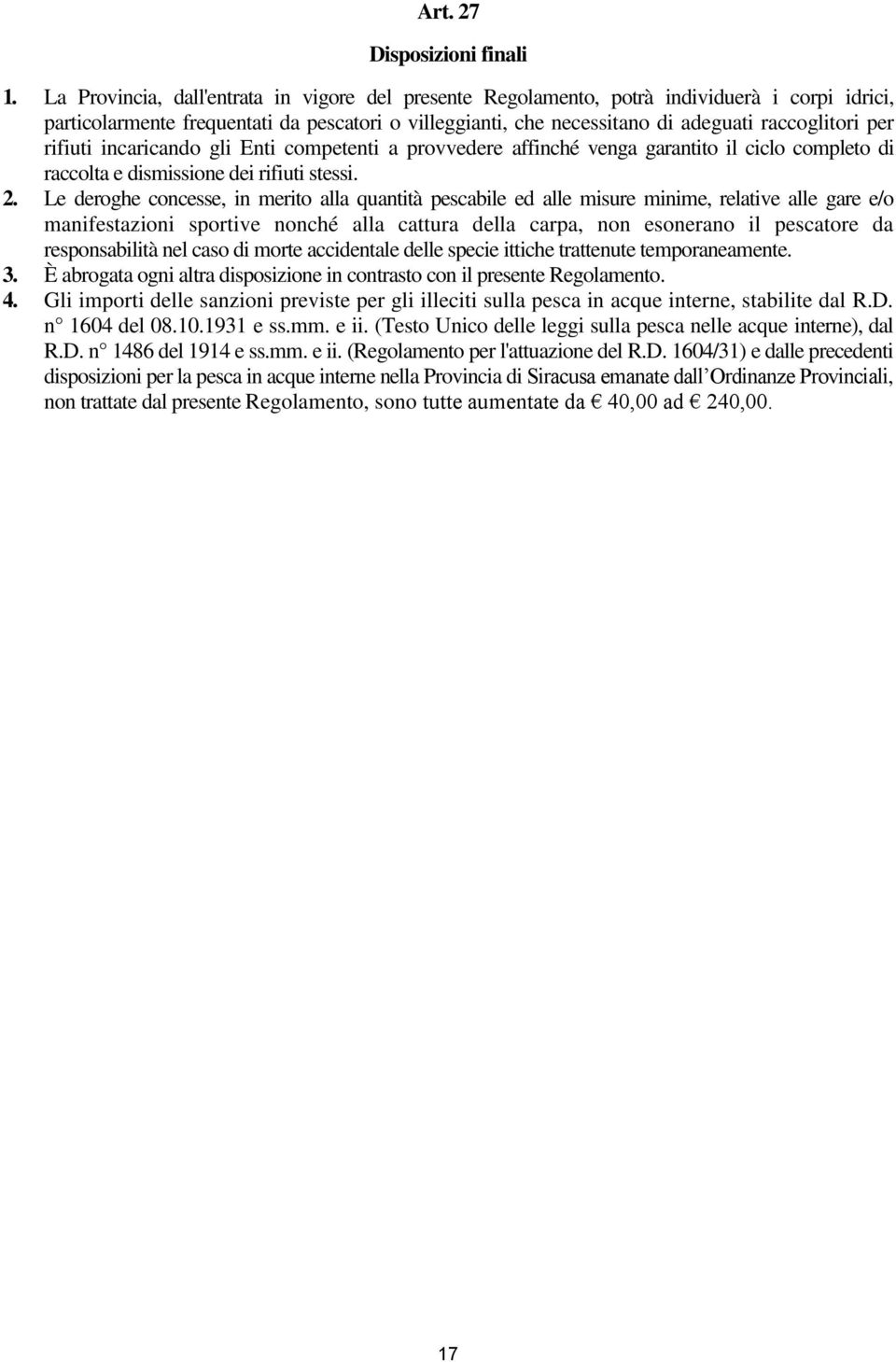 rifiuti incaricando gli Enti competenti a provvedere affinché venga garantito il ciclo completo di raccolta e dismissione dei rifiuti stessi. 2.