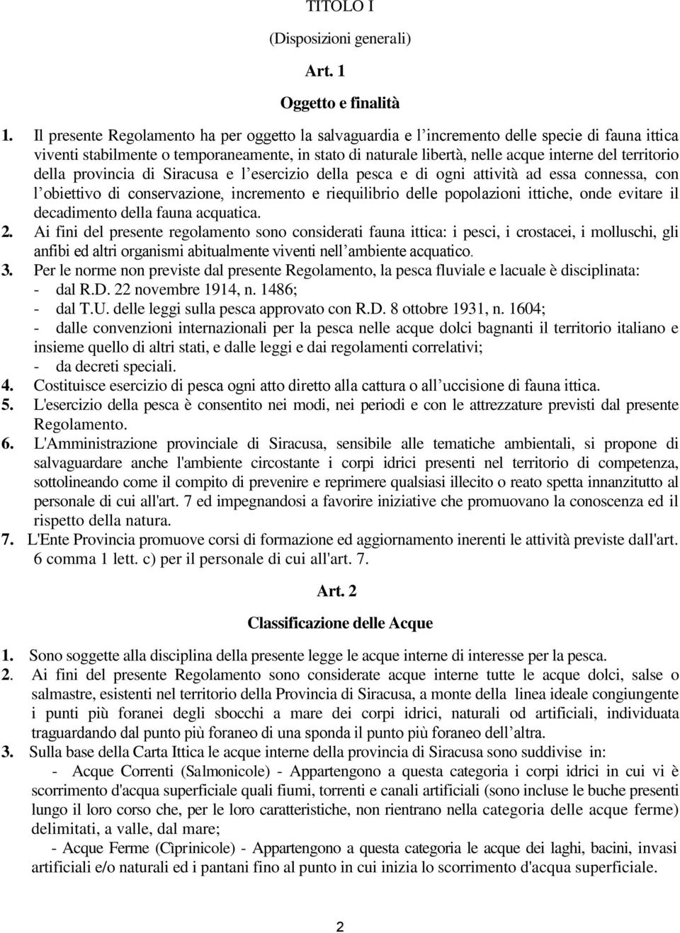 territorio della provincia di Siracusa e l esercizio della pesca e di ogni attività ad essa connessa, con l obiettivo di conservazione, incremento e riequilibrio delle popolazioni ittiche, onde