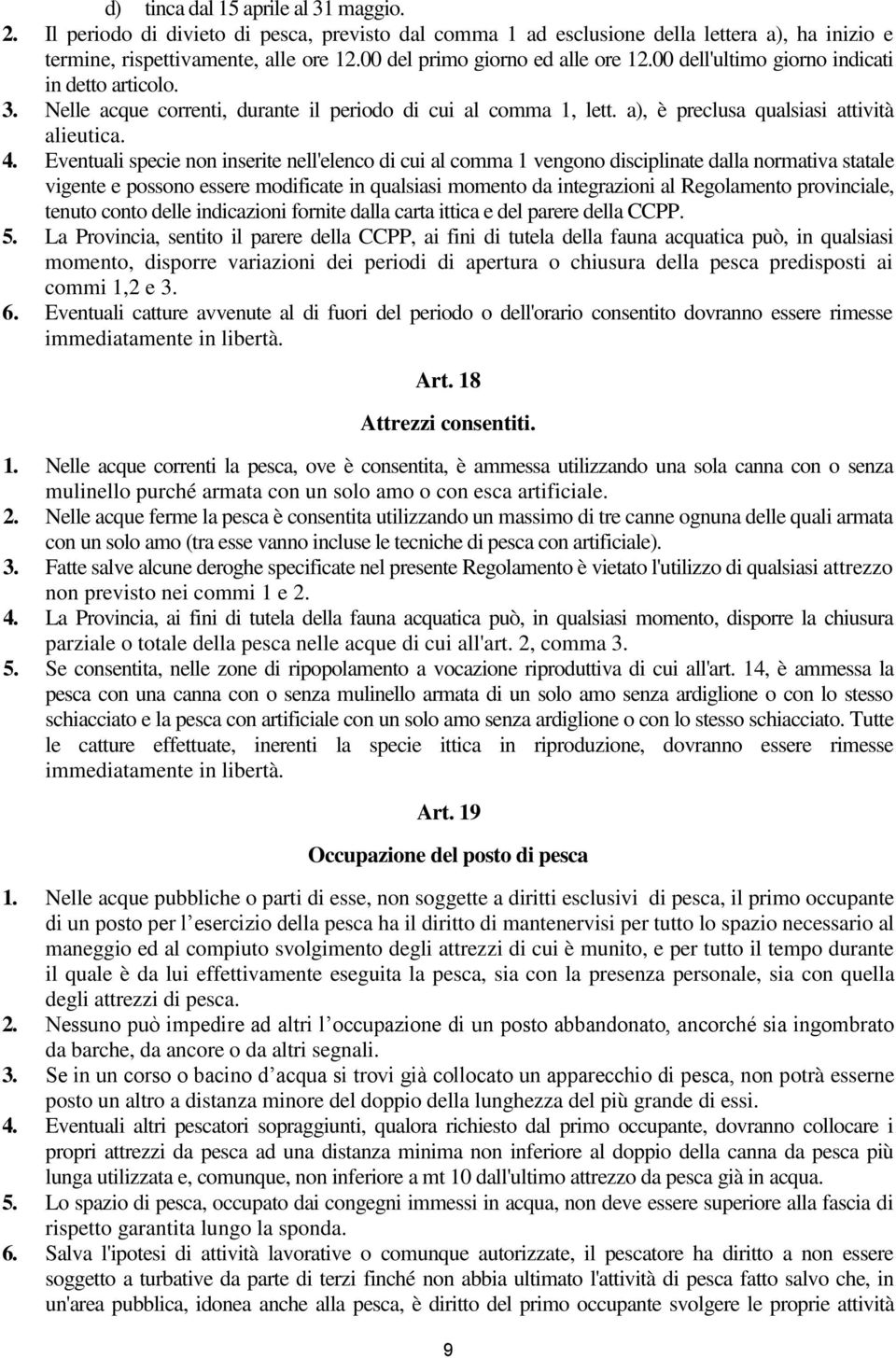 4. Eventuali specie non inserite nell'elenco di cui al comma 1 vengono disciplinate dalla normativa statale vigente e possono essere modificate in qualsiasi momento da integrazioni al Regolamento