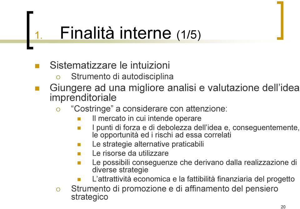 le opportunità ed i rischi ad essa correlati Le strategie alternative praticabili Le risorse da utilizzare Le possibili conseguenze che derivano dalla