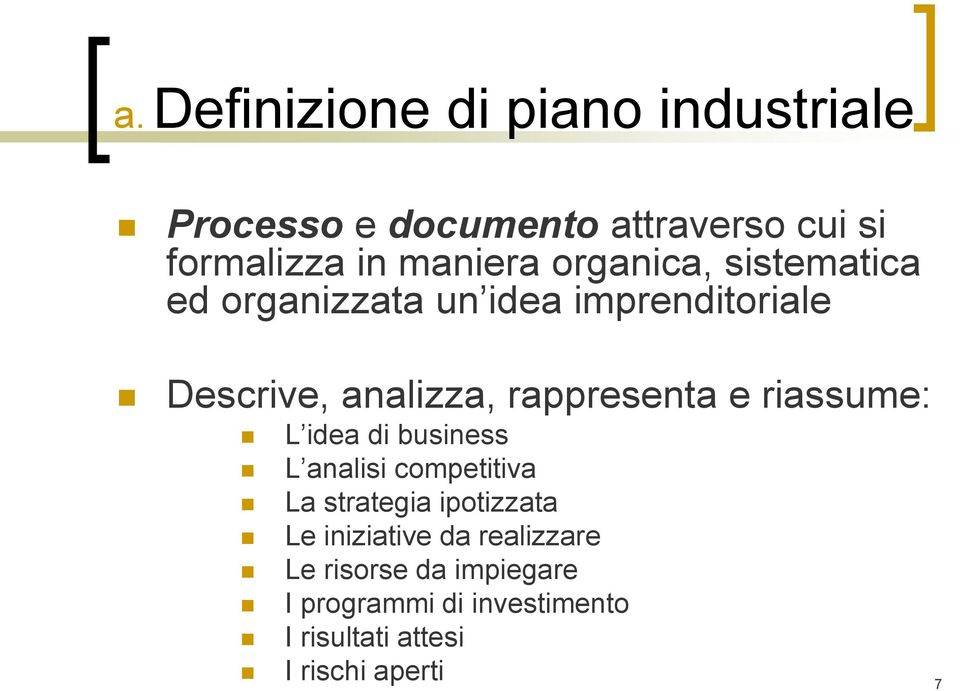 riassume: L idea di business L analisi competitiva La strategia ipotizzata Le iniziative da