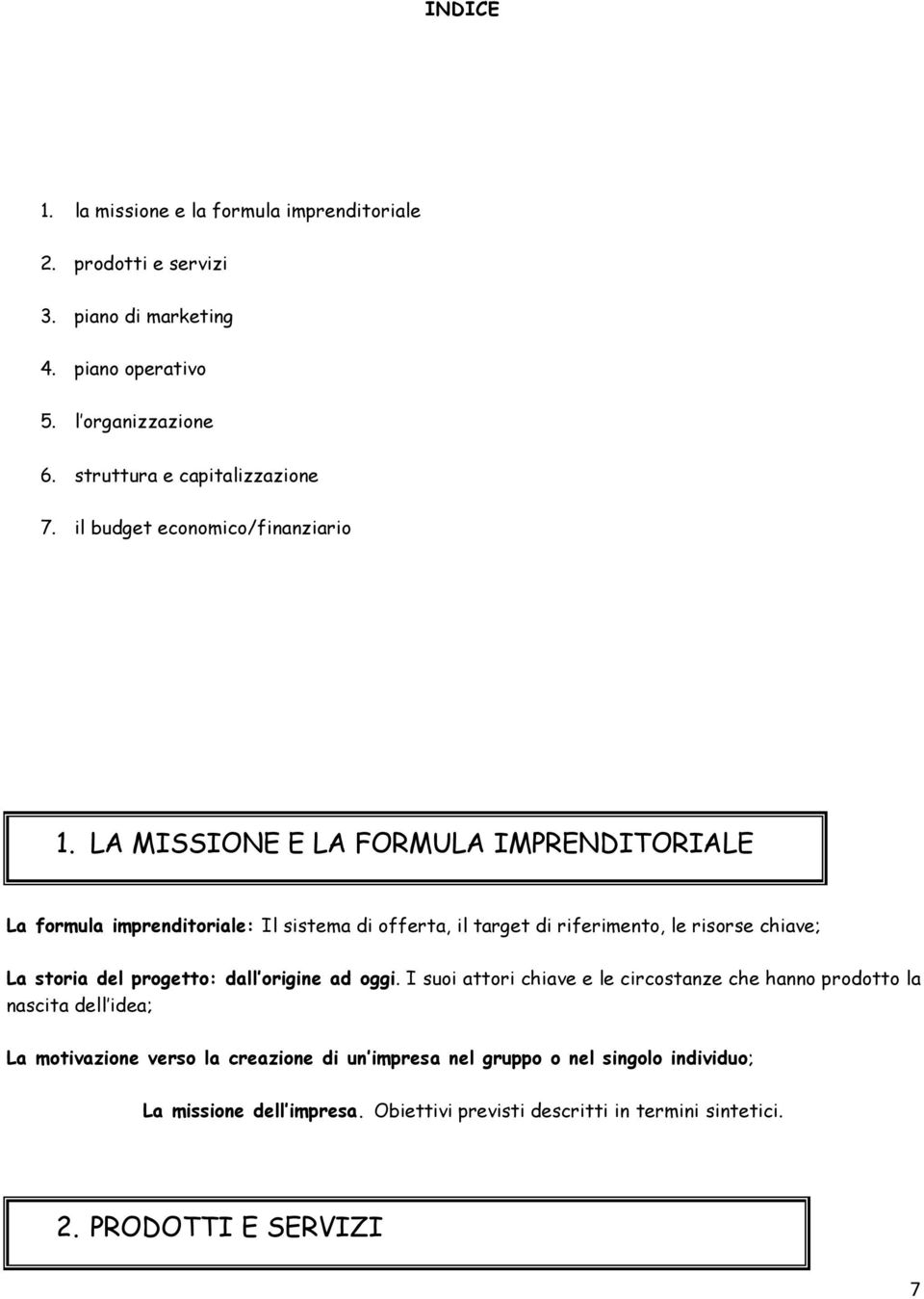 LA MISSIONE E LA FORMULA IMPRENDITORIALE La formula imprenditoriale: Il sistema di offerta, il target di riferimento, le risorse chiave; La storia del progetto: