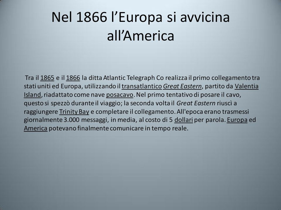 Nel primo tentativo di posare il cavo, questo si spezzò durante il viaggio; la seconda volta il Great Eastern riuscì a raggiungere Trinity Bay e