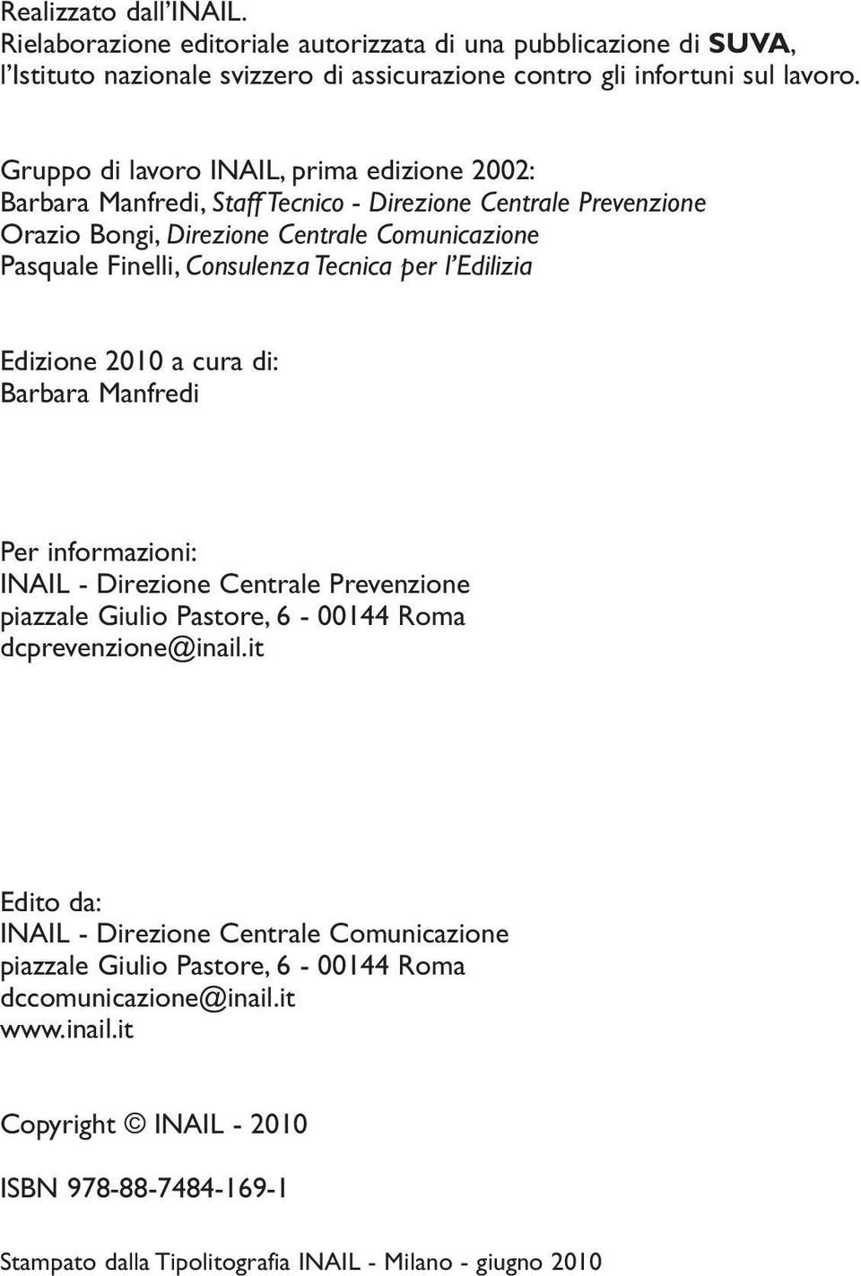 Tecnica per l Edilizia Edizione 2010 a cura di: Barbara Manfredi Per informazioni: INAIL - Direzione Centrale Prevenzione piazzale Giulio Pastore, 6-00144 Roma dcprevenzione@inail.