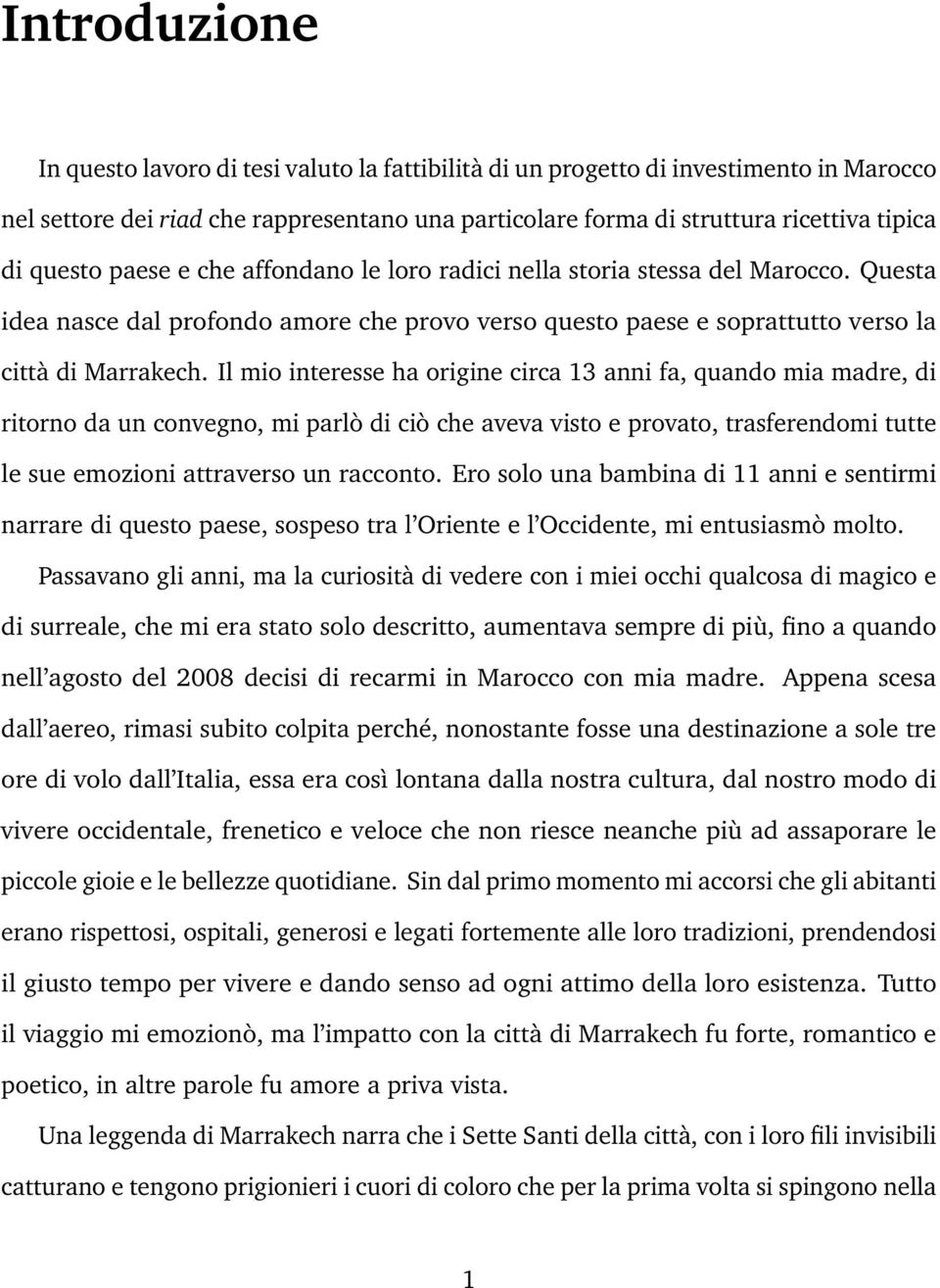 Il mio interesse ha origine circa 13 anni fa, quando mia madre, di ritorno da un convegno, mi parlò di ciò che aveva visto e provato, trasferendomi tutte le sue emozioni attraverso un racconto.