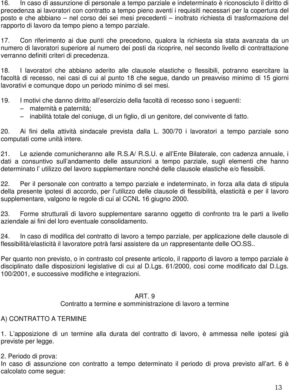 Con riferimento ai due punti che precedono, qualora la richiesta sia stata avanzata da un numero di lavoratori superiore al numero dei posti da ricoprire, nel secondo livello di contrattazione