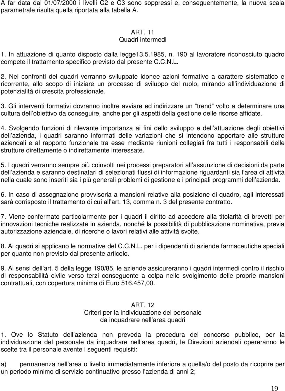 Nei confronti dei quadri verranno sviluppate idonee azioni formative a carattere sistematico e ricorrente, allo scopo di iniziare un processo di sviluppo del ruolo, mirando all individuazione di