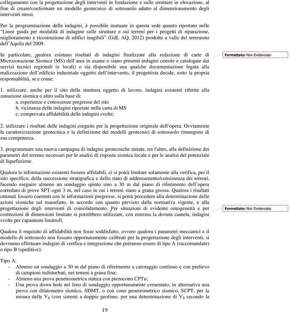 Per la programmazione delle indagini, è possibile mutuare in questa sede quanto riportato nelle Linee guida per modalità di indagine sulle strutture e sui terreni per i progetti di riparazione,