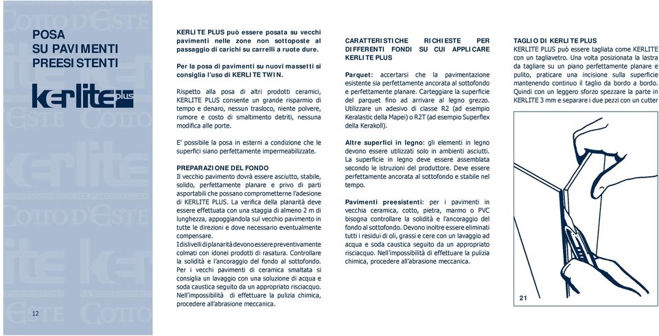 Rispetto alla posa di altri prodotti ceramici, KERLITE PLUS consente un grande risparmio di tempo e denaro, nessun trasloco, niente polvere, rumore e costo di smaltimento detriti, nessuna modifica