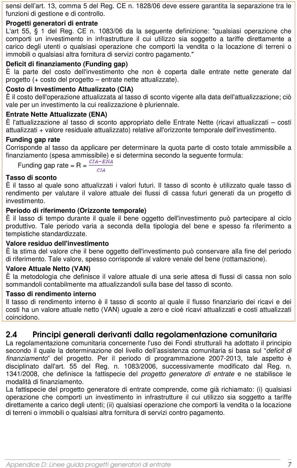 1083/06 da la seguente definizione: "qualsiasi operazione che comporti un investimento in infrastrutture il cui utilizzo sia soggetto a tariffe direttamente a carico degli utenti o qualsiasi