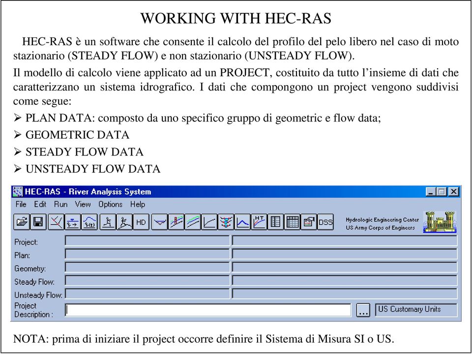 Il modello di calcolo viene applicato ad un PROJECT, costituito da tutto l insieme di dati che caratterizzano un sistema idrografico.